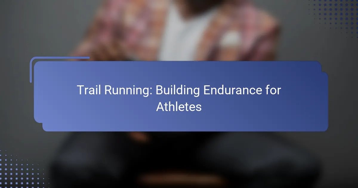 Trail Running: Building Endurance for Athletes