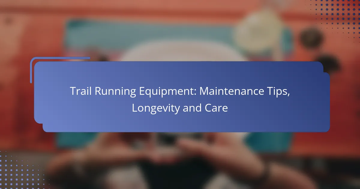 Trail Running Equipment: Maintenance Tips, Longevity and Care