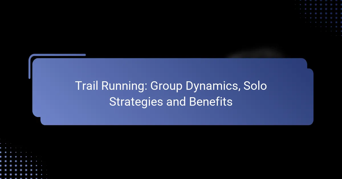 Trail Running: Group Dynamics, Solo Strategies and Benefits