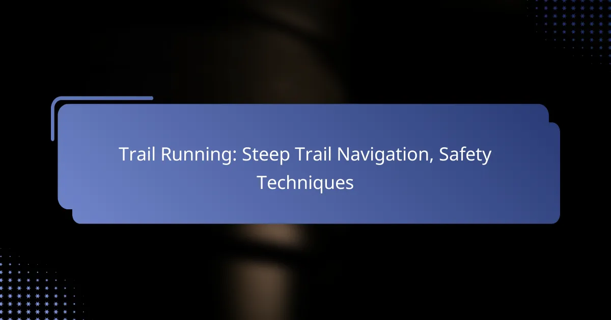 Trail Running: Steep Trail Navigation, Safety Techniques