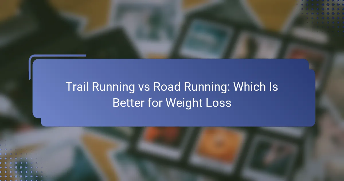 Trail Running vs Road Running: Which Is Better for Weight Loss