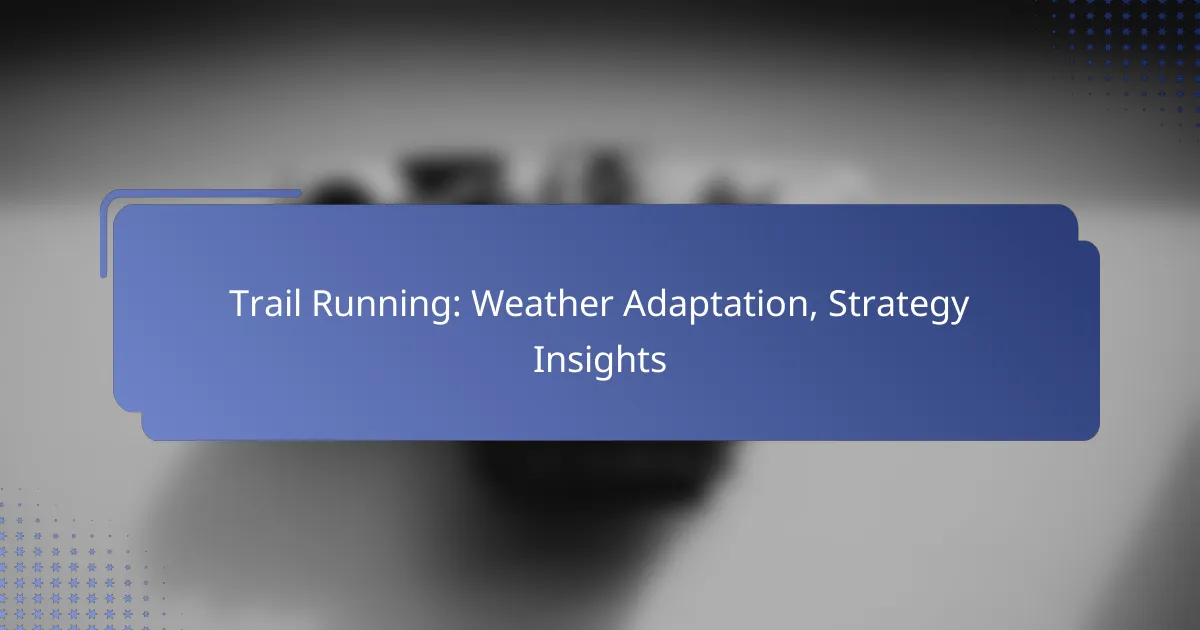 Trail Running: Weather Adaptation, Strategy Insights