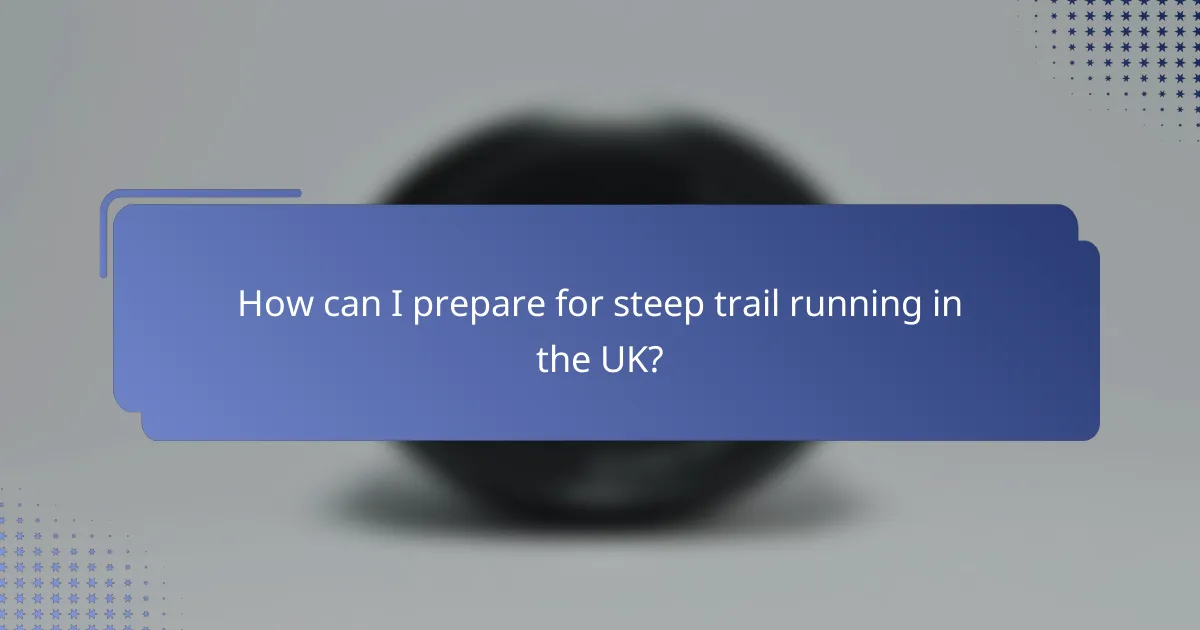 How can I prepare for steep trail running in the UK?