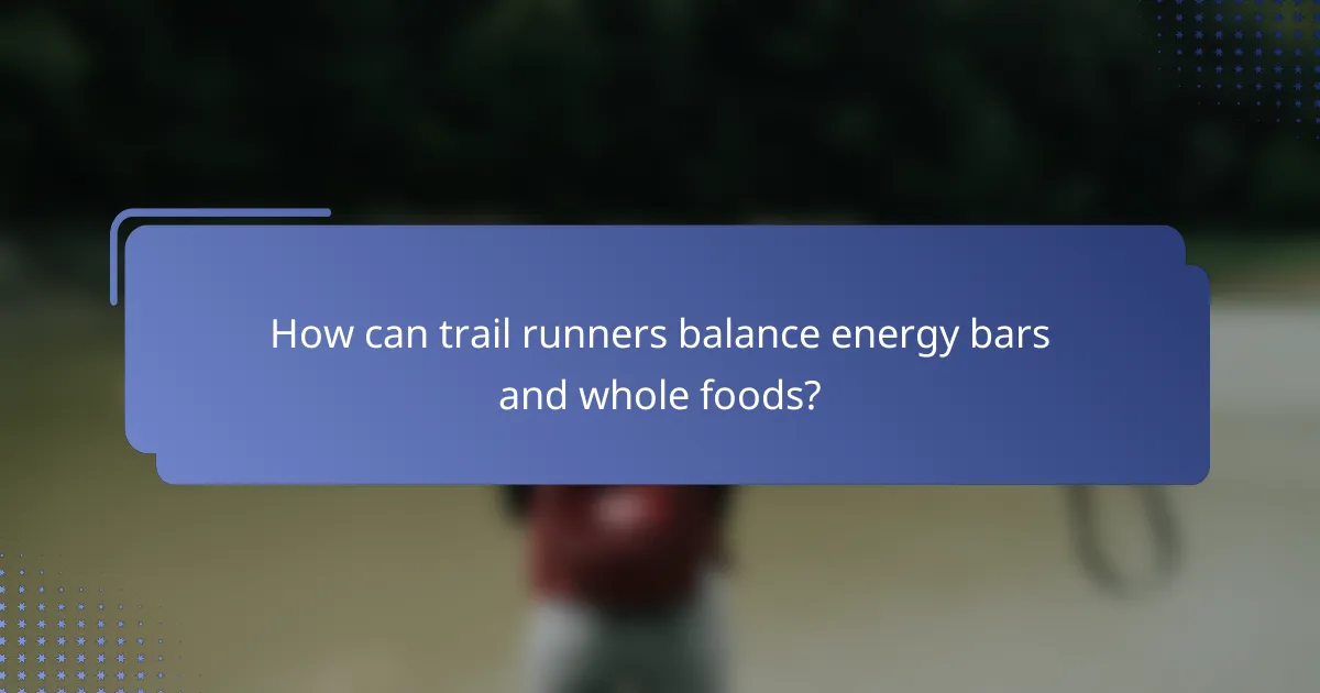 How can trail runners balance energy bars and whole foods?