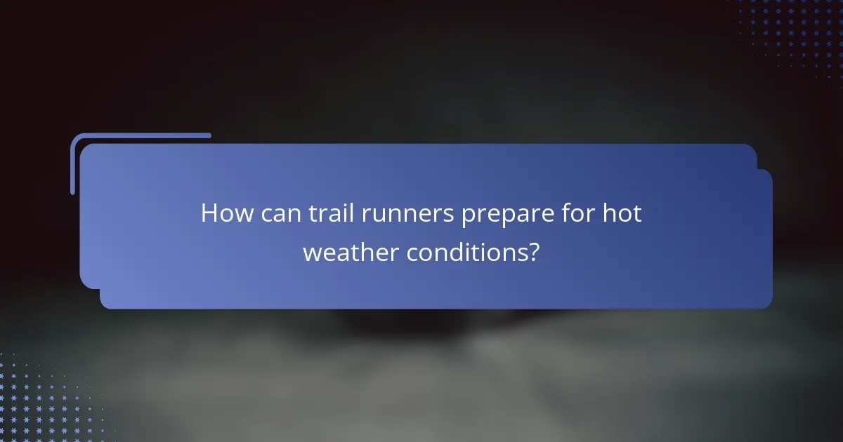 How can trail runners prepare for hot weather conditions?