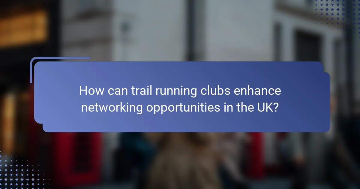How can trail running clubs enhance networking opportunities in the UK?