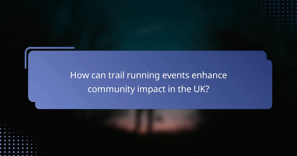 How can trail running events enhance community impact in the UK?