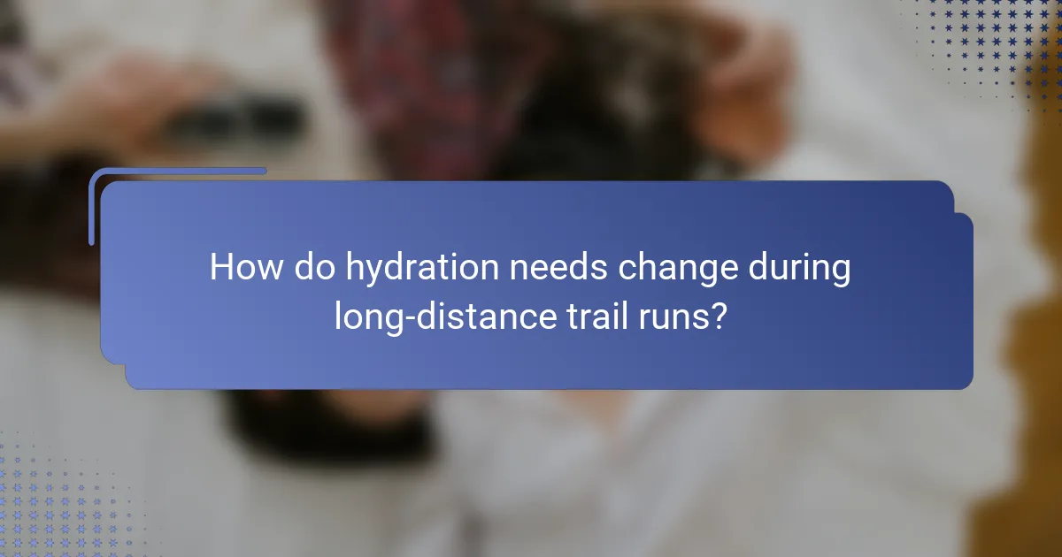 How do hydration needs change during long-distance trail runs?