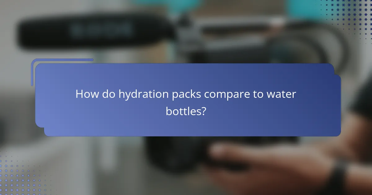 How do hydration packs compare to water bottles?
