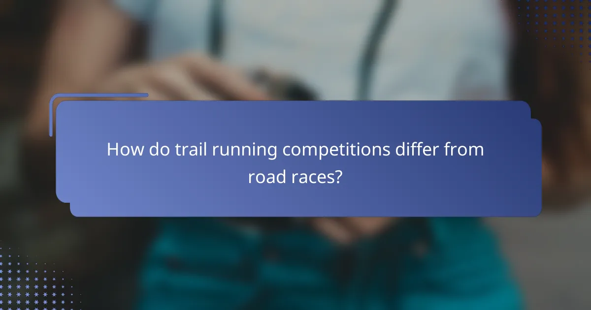 How do trail running competitions differ from road races?