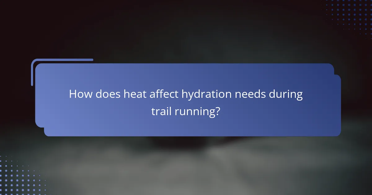How does heat affect hydration needs during trail running?