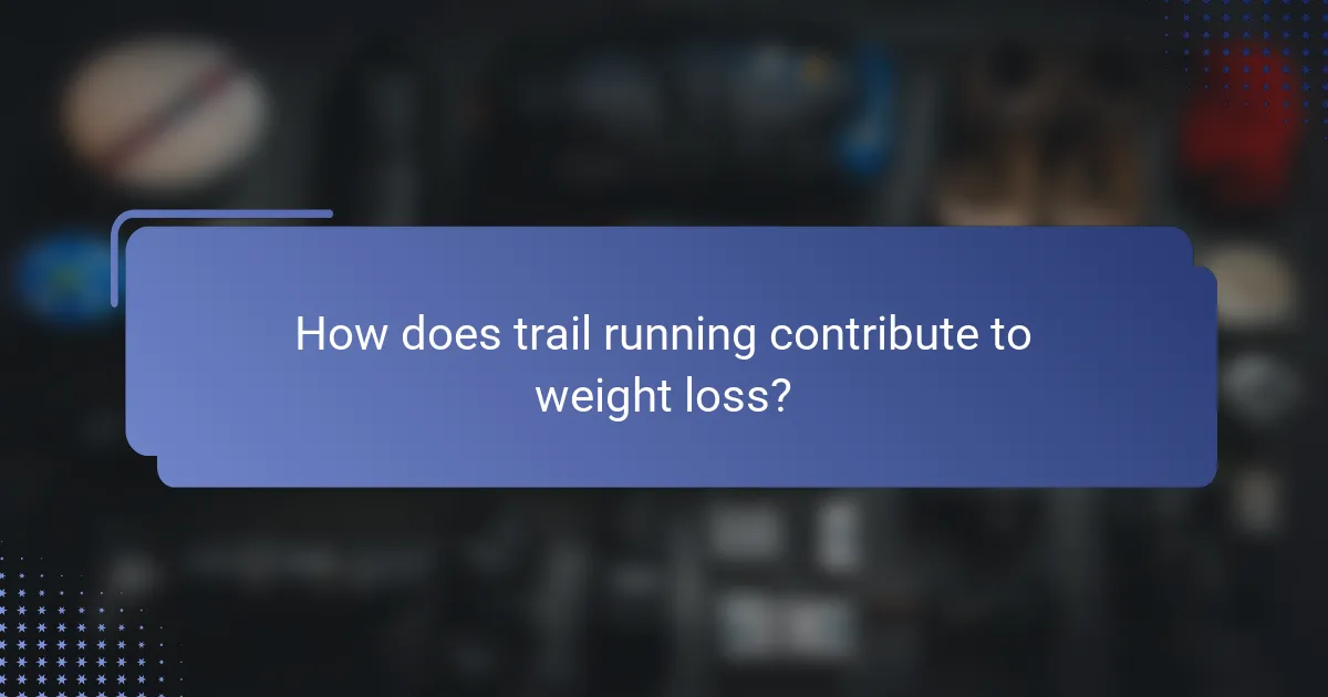 How does trail running contribute to weight loss?