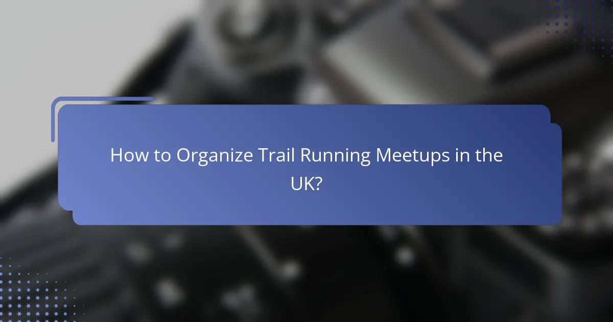 How to Organize Trail Running Meetups in the UK?
