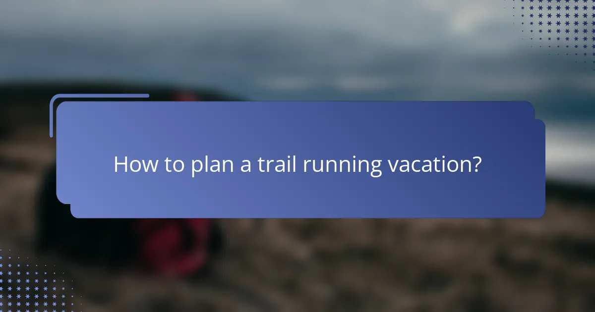 How to plan a trail running vacation?
