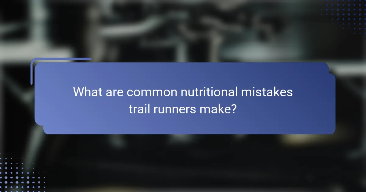 What are common nutritional mistakes trail runners make?