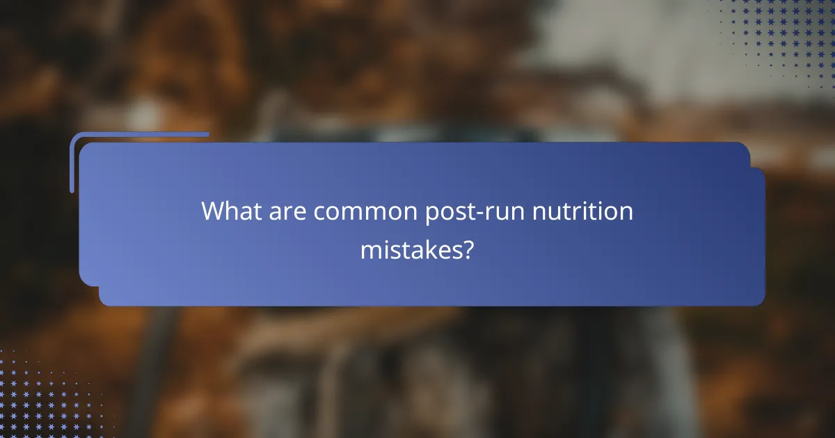 What are common post-run nutrition mistakes?