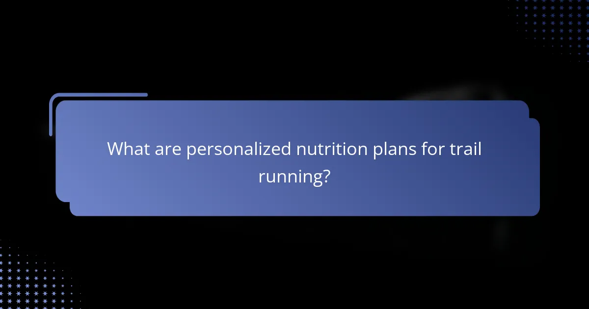 What are personalized nutrition plans for trail running?