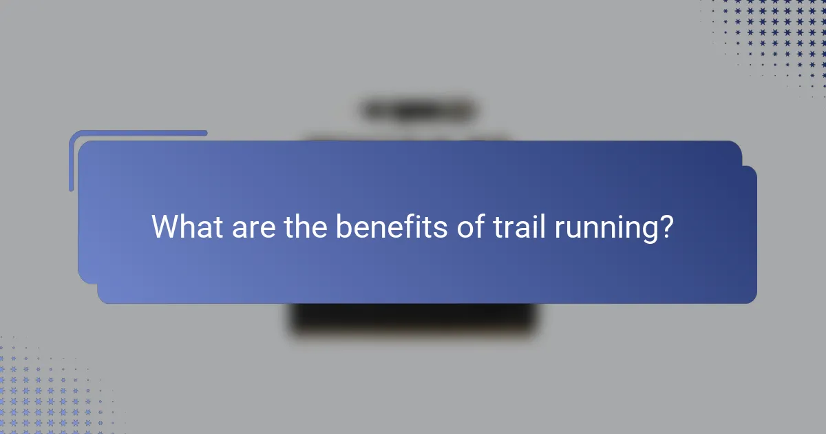 What are the benefits of trail running?