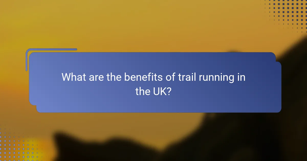What are the benefits of trail running in the UK?