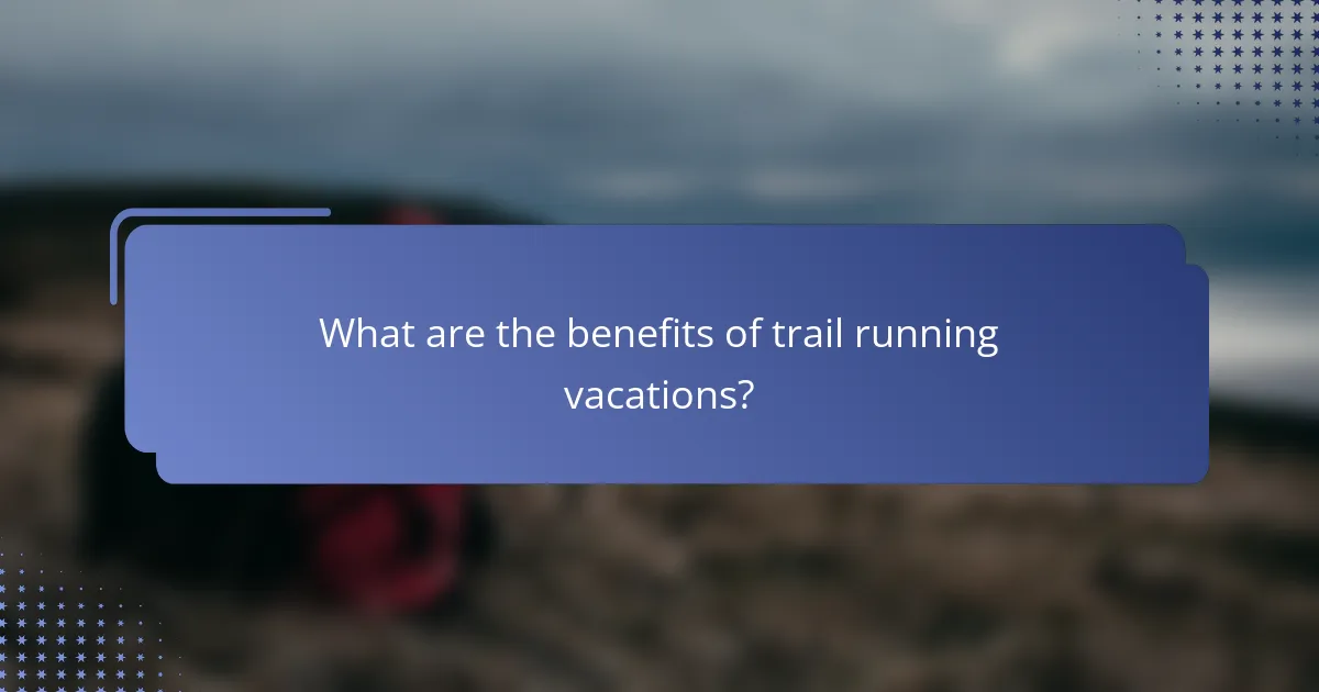 What are the benefits of trail running vacations?