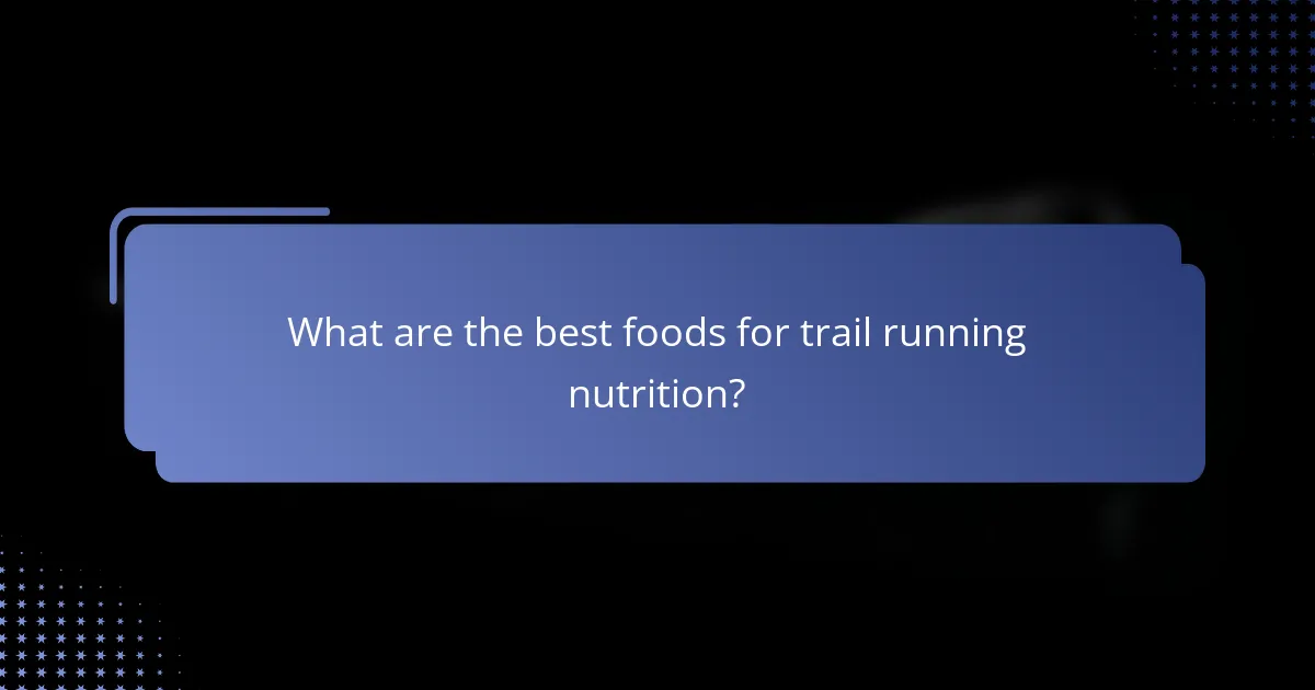 What are the best foods for trail running nutrition?