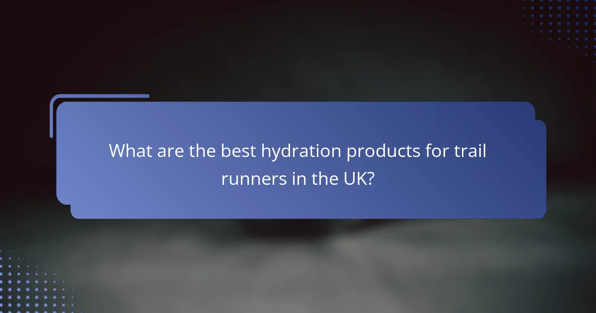 What are the best hydration products for trail runners in the UK?