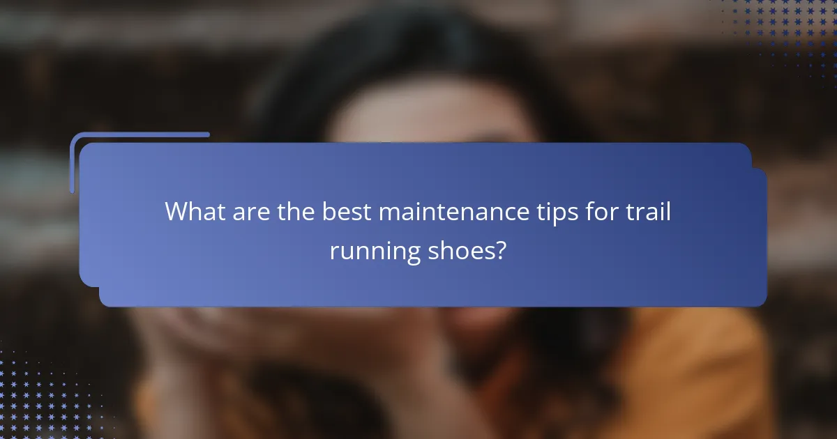 What are the best maintenance tips for trail running shoes?