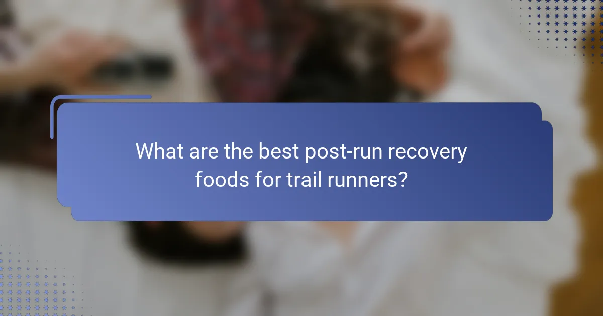 What are the best post-run recovery foods for trail runners?