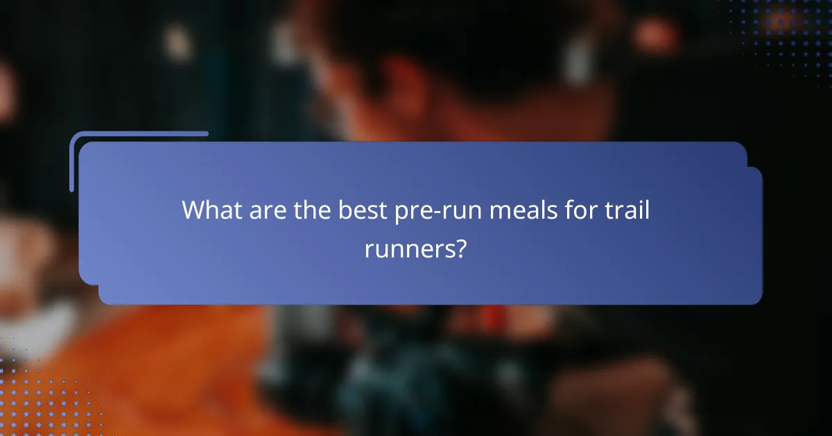 What are the best pre-run meals for trail runners?