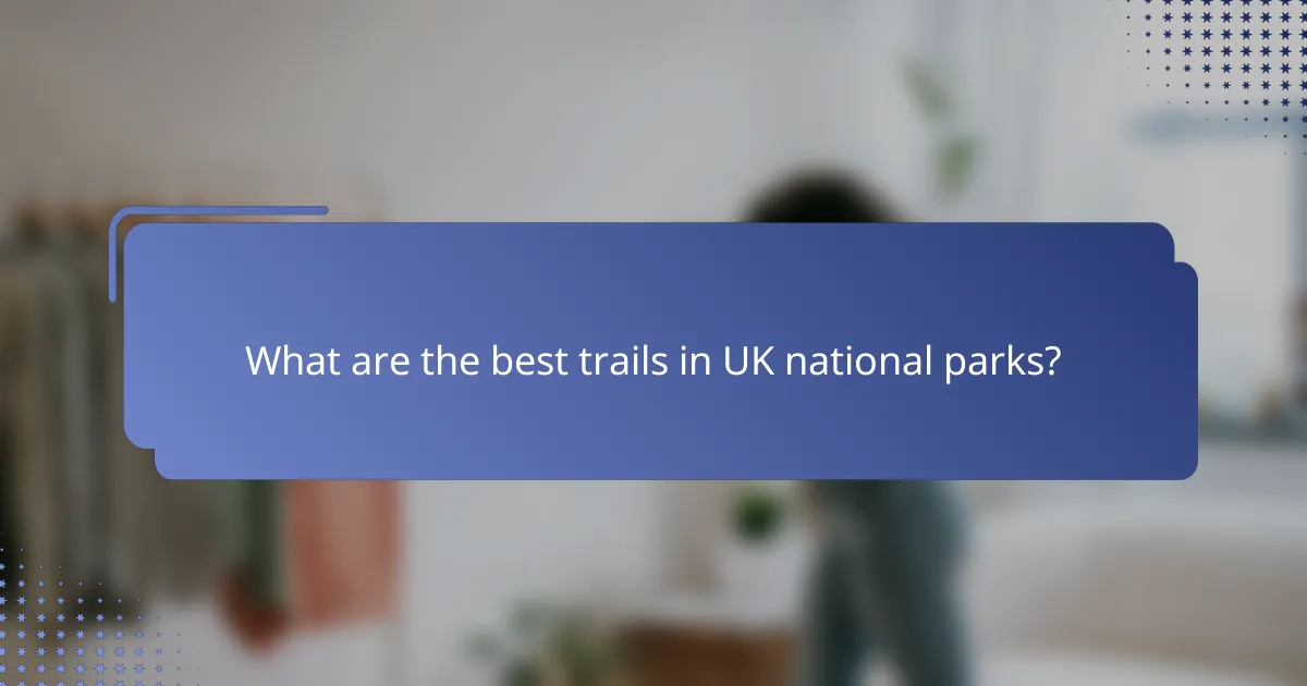 What are the best trails in UK national parks?