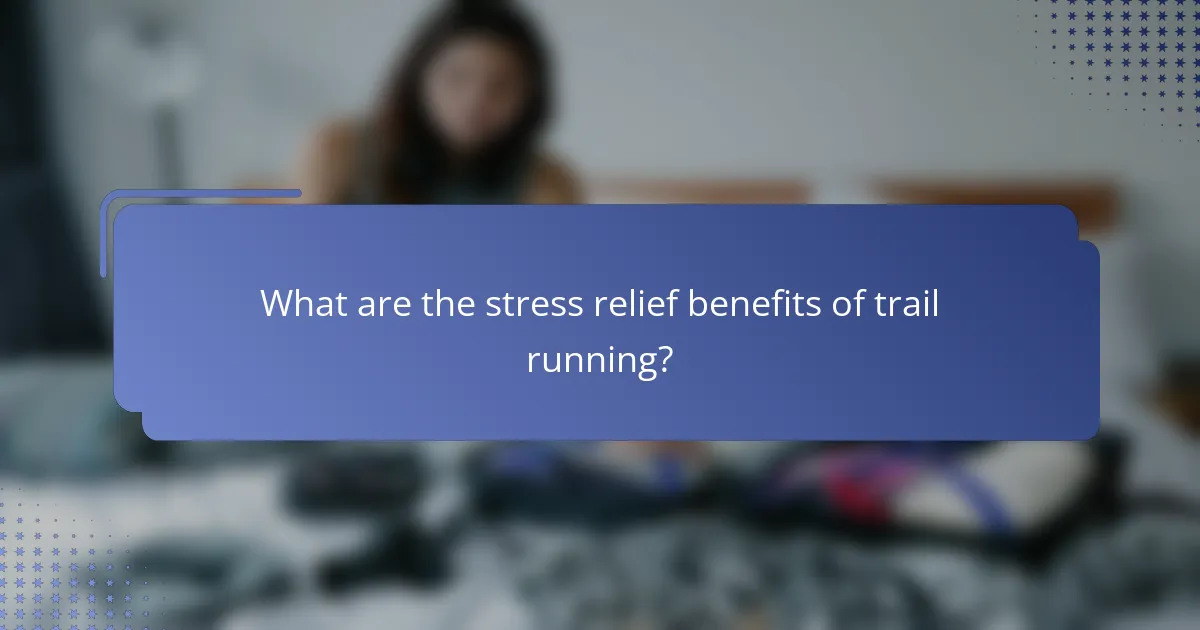 What are the stress relief benefits of trail running?