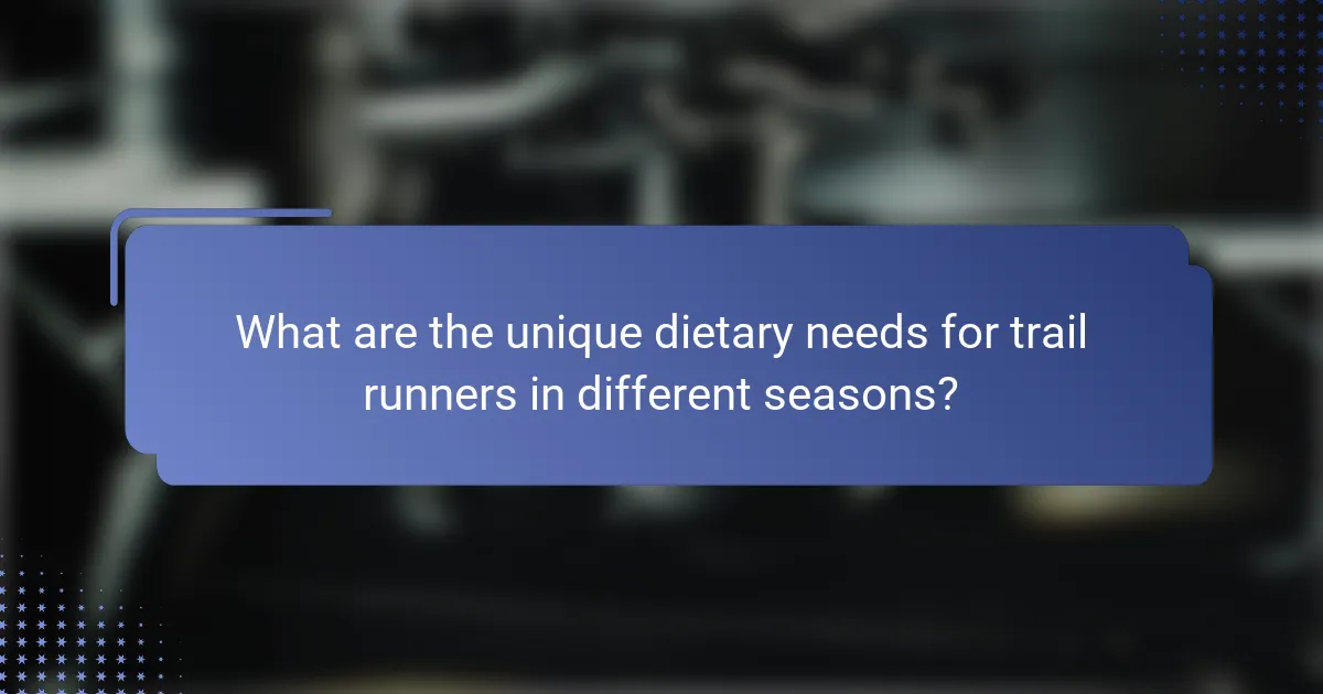What are the unique dietary needs for trail runners in different seasons?