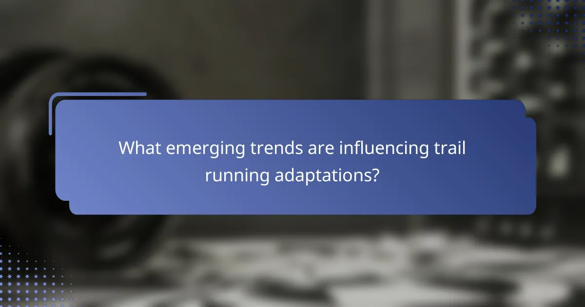What emerging trends are influencing trail running adaptations?