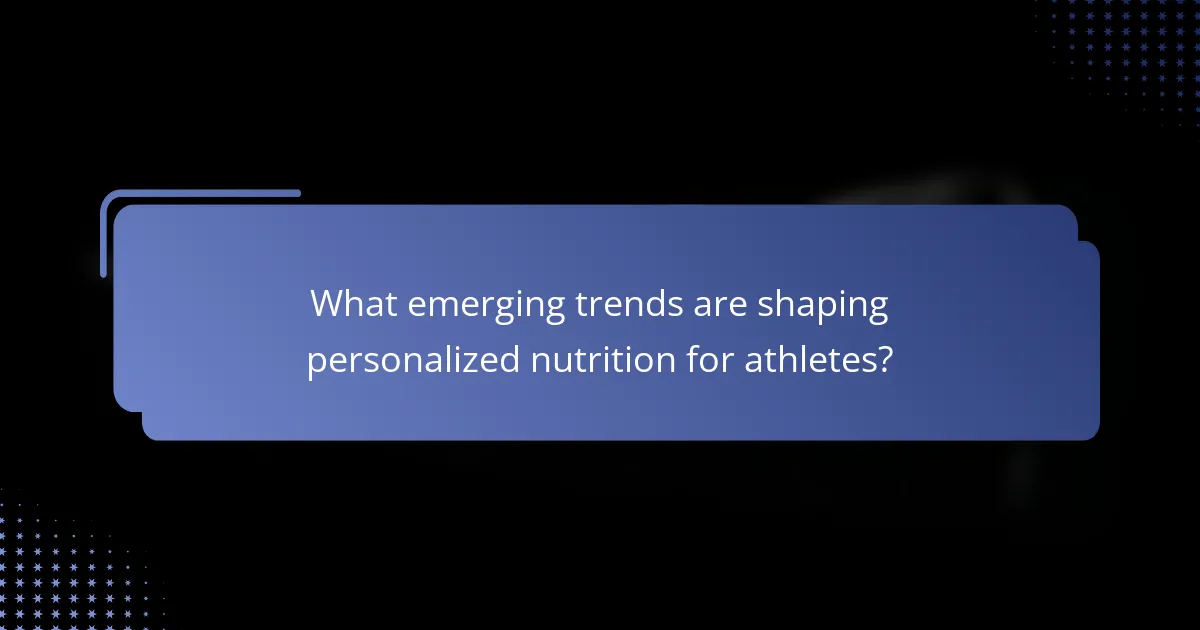 What emerging trends are shaping personalized nutrition for athletes?