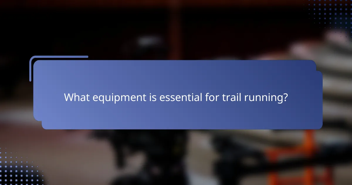 What equipment is essential for trail running?