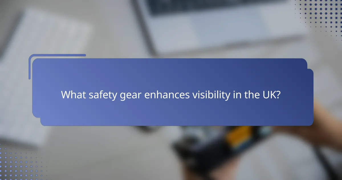 What safety gear enhances visibility in the UK?