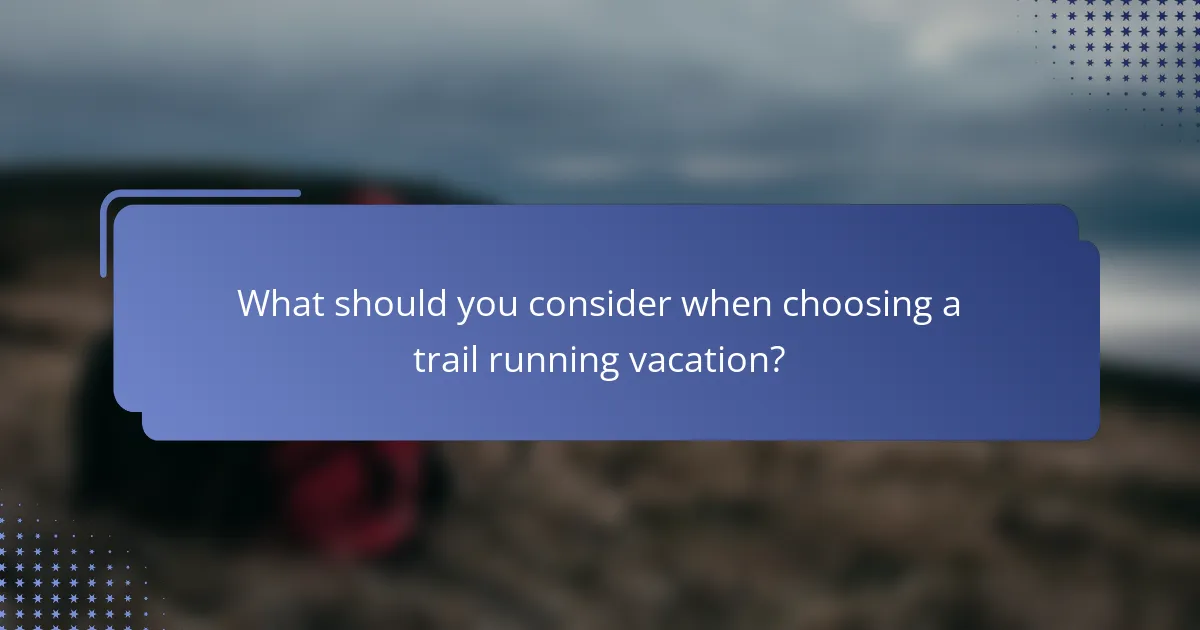 What should you consider when choosing a trail running vacation?