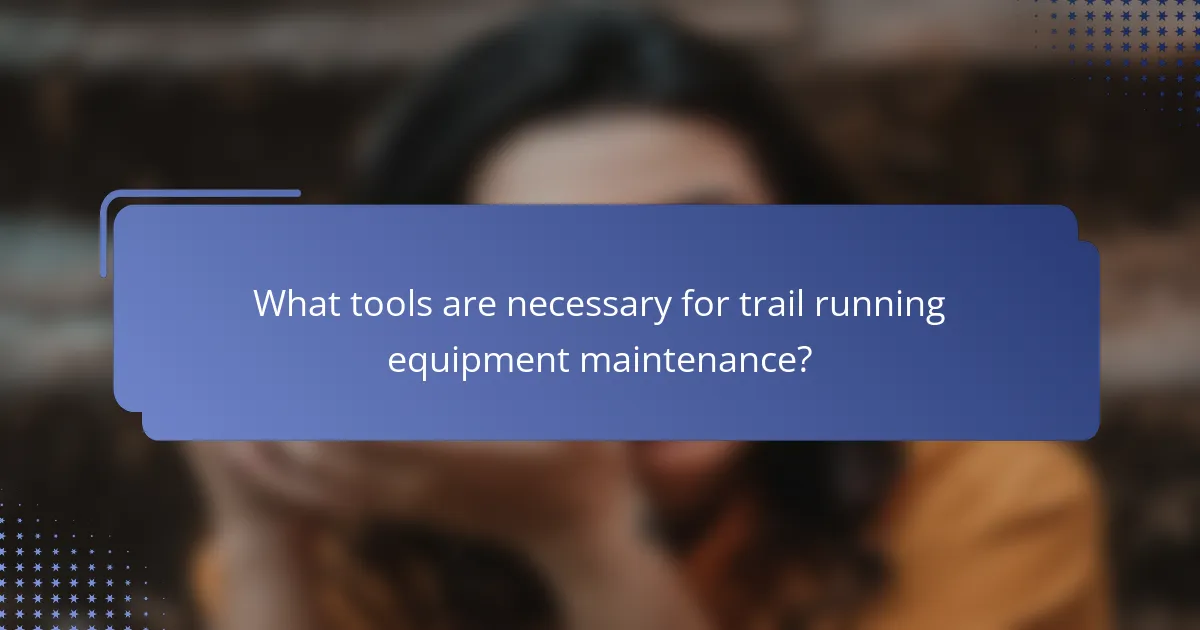 What tools are necessary for trail running equipment maintenance?