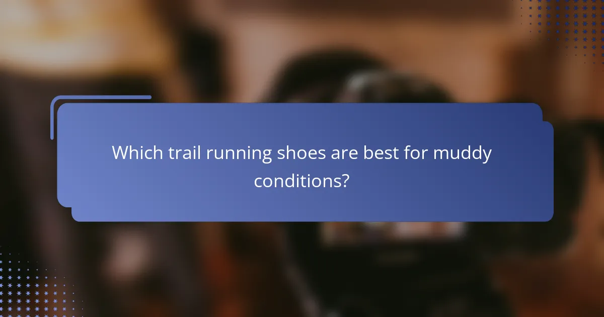 Which trail running shoes are best for muddy conditions?